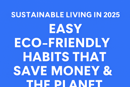 Sustainable Living in 2025: 7 Easy Eco-Friendly Habits to Save Money & the Planet