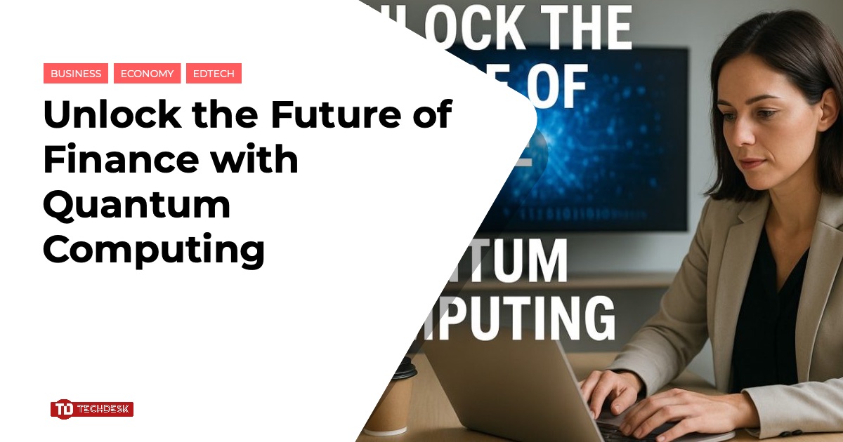 Unlock the Future of Finance with Quantum Computing - TechDesk Africa