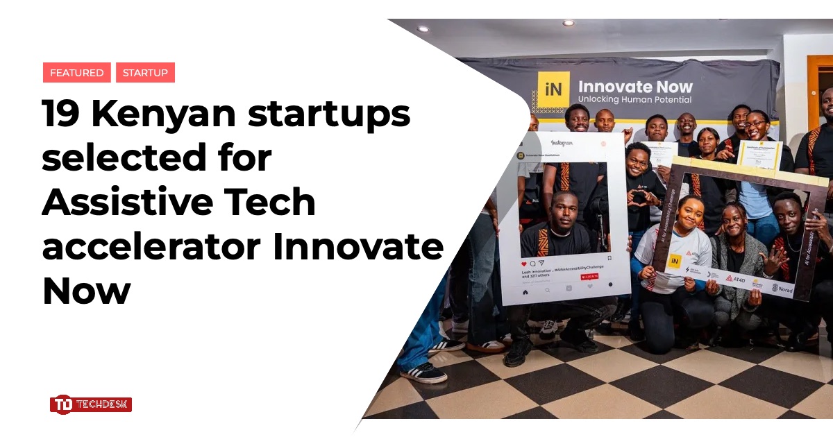19 Kenyan startups selected for Assistive Tech accelerator Innovate Now ...